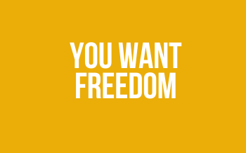  YOU WANT FREEDOM