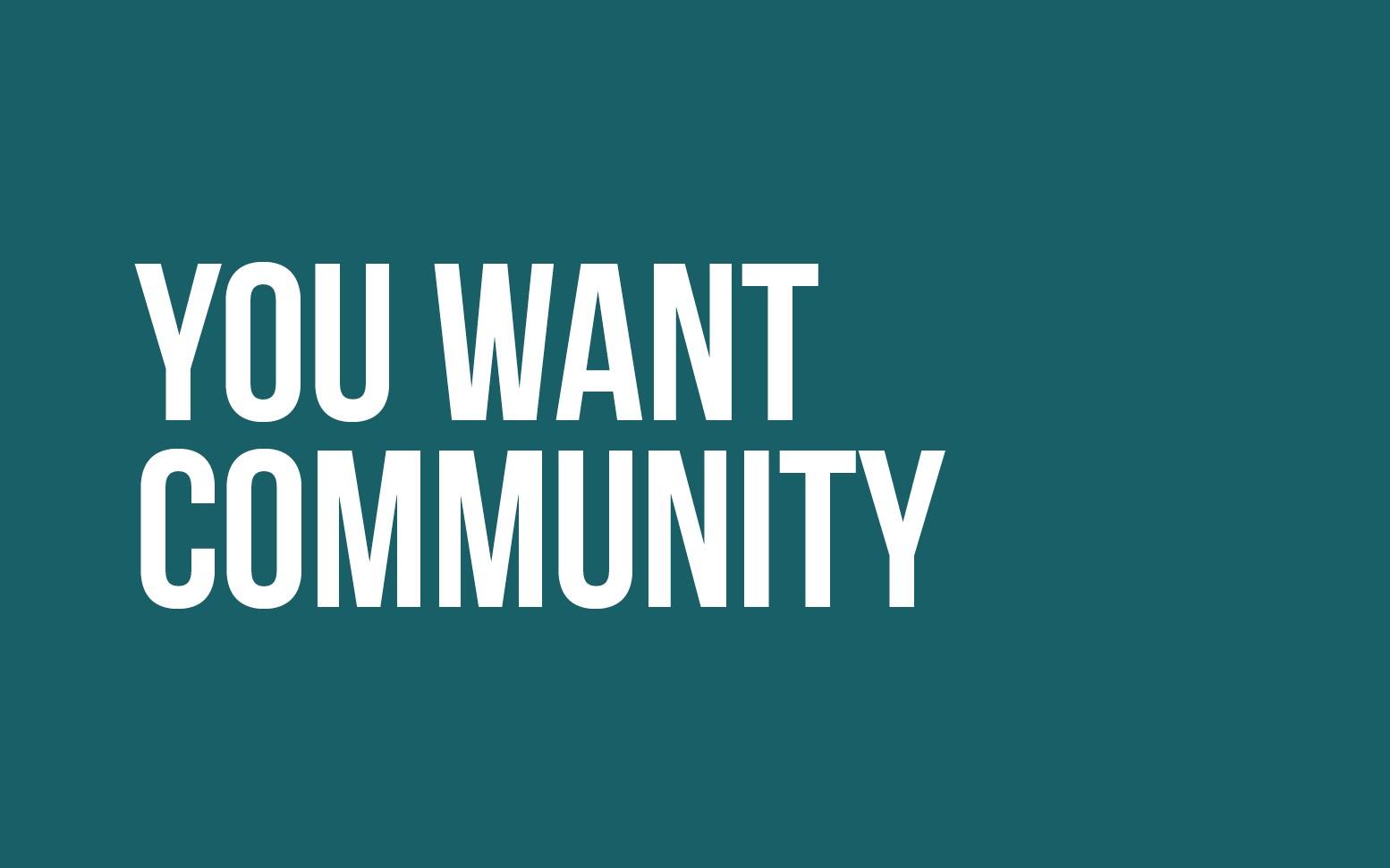 YOU WANT COMMUNITY