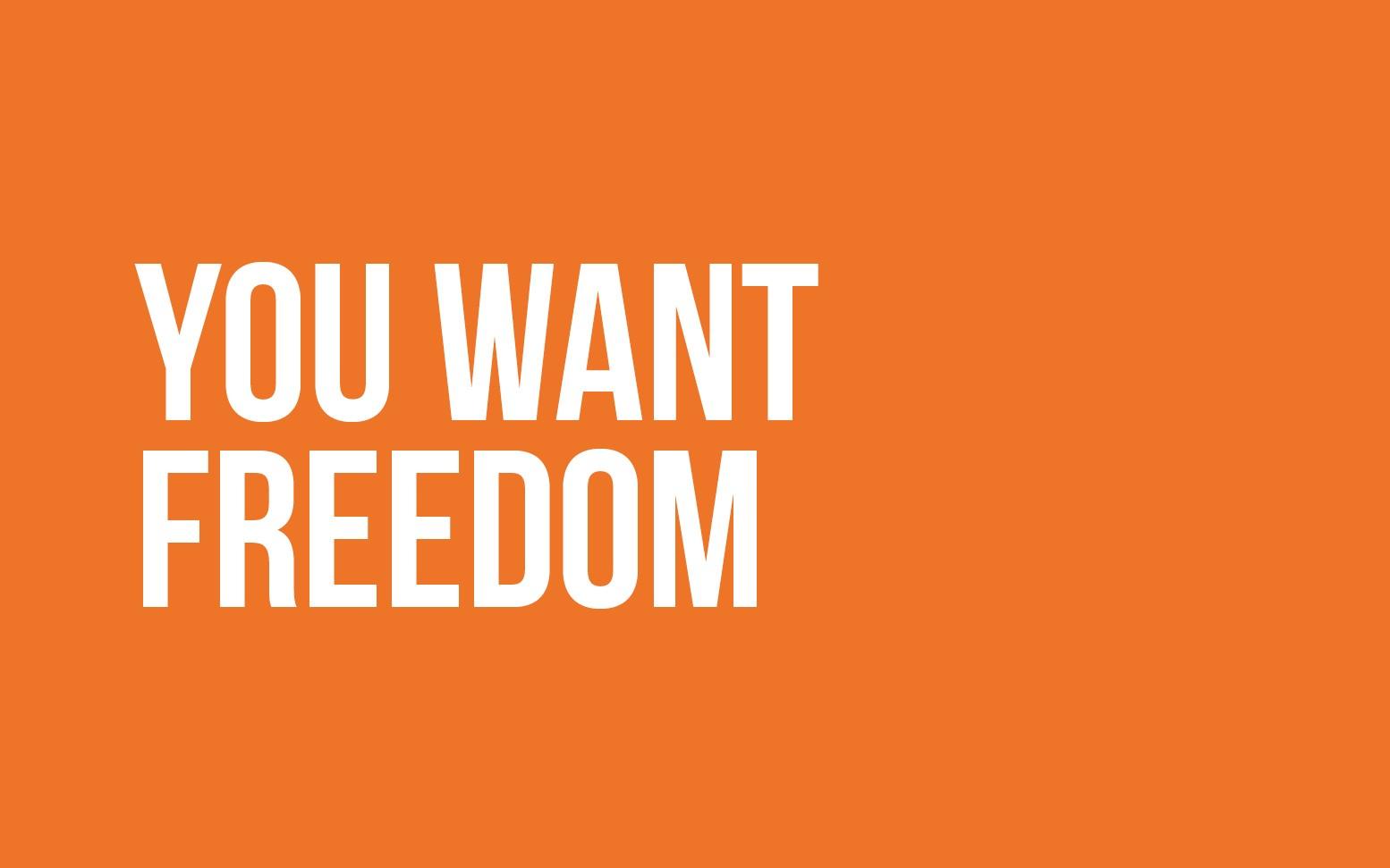  YOU WANT FREEDOM